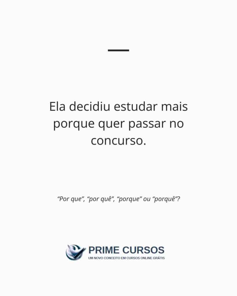 Exemplo frase: Ela decidiu estudar mais porque quer passar no concurso