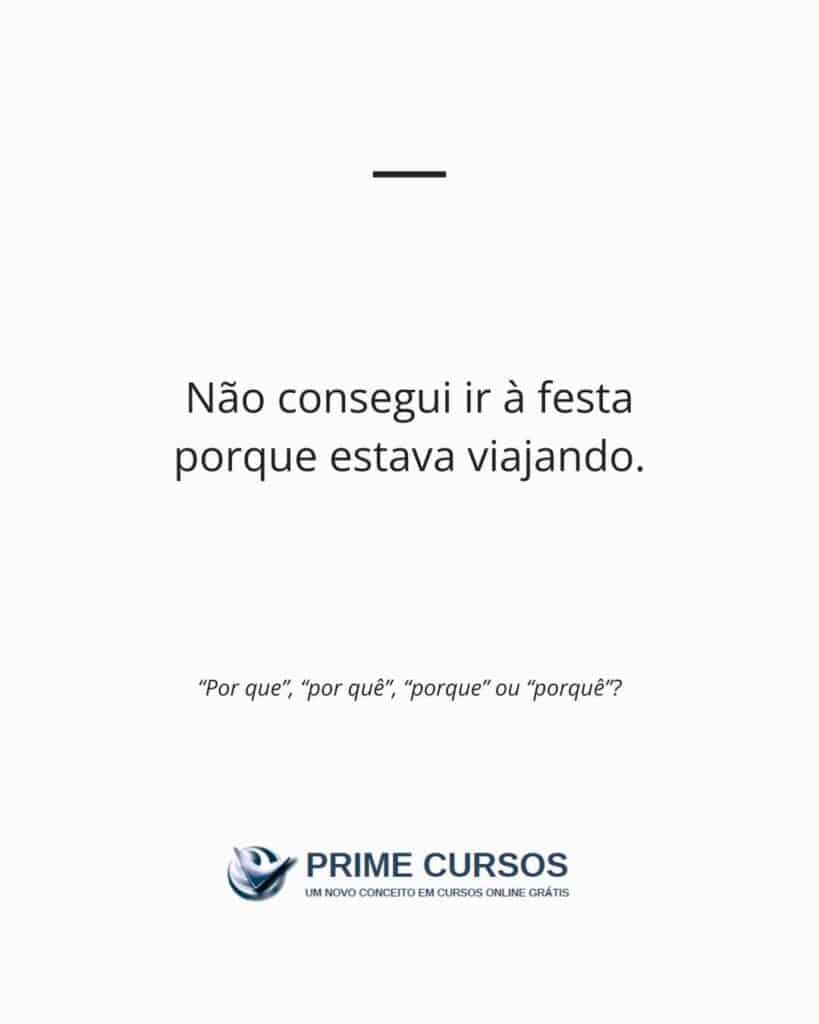 Exemplo frase: Não consegui ir á festa porque estava viajando
