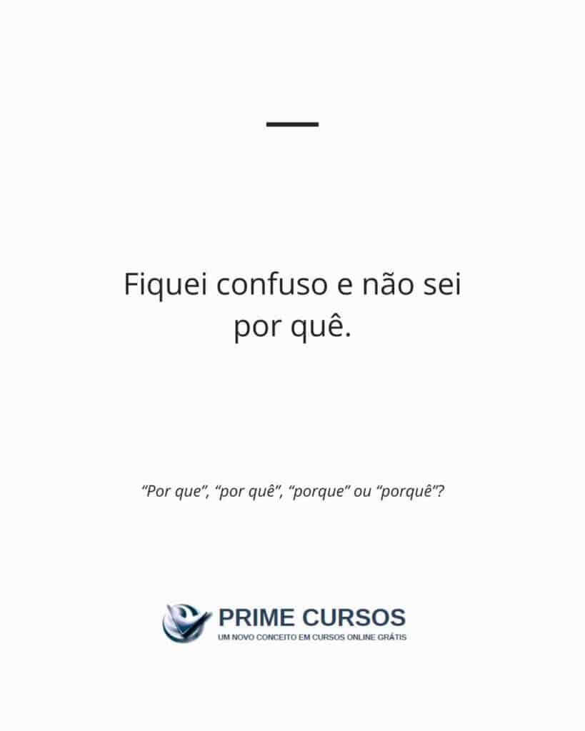 Exemplo frase: Fiquei confuso e não sei por quê.