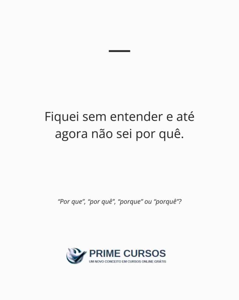 Exemplo frase: Fiquei sem entender e até agora não sei por quê.