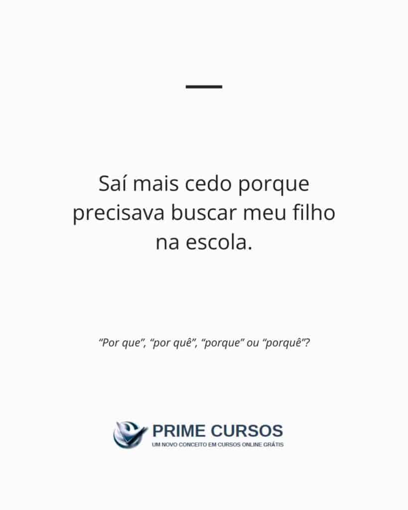 Exemplo frase: Saí mais cedo porque precisava buscar meu filho na escola