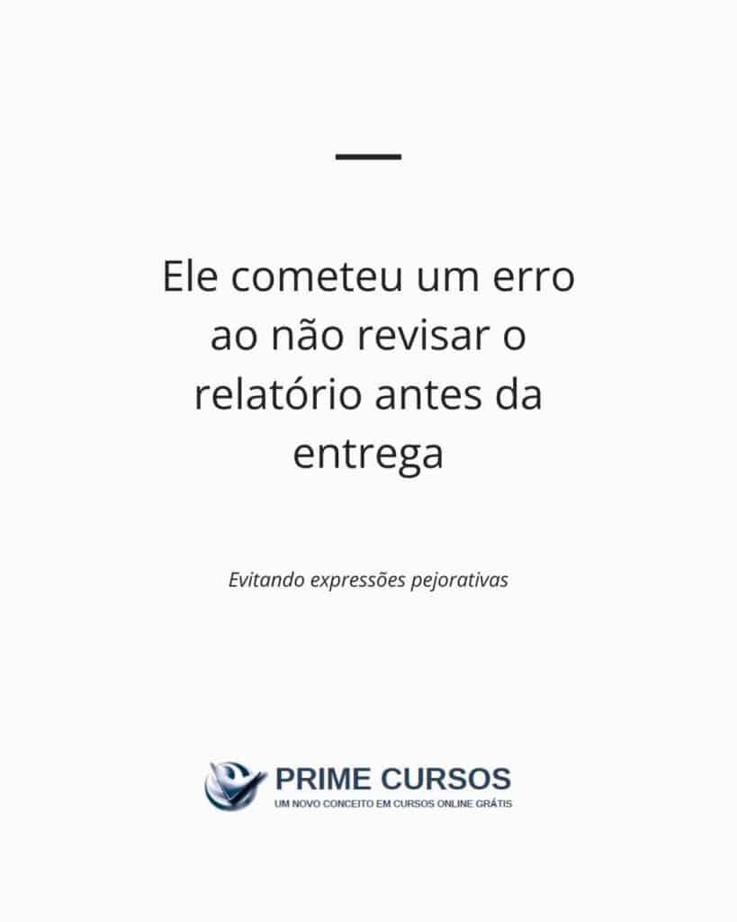 Ideia de frase para evitar a expressão pejorativa "Dar mancada": Ele cometeu um erro ao não revisar o relatório antes da entrega