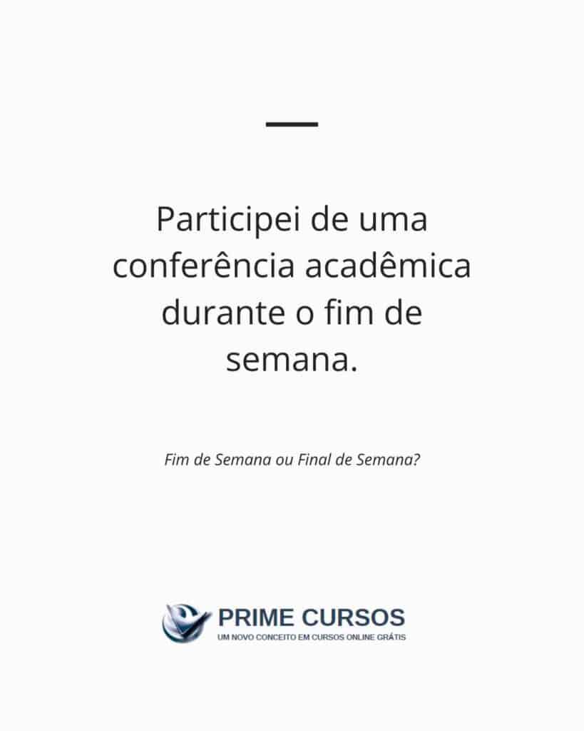 Ideia de frase: Participei de uma conferência acadêmica durante o fim de semana.