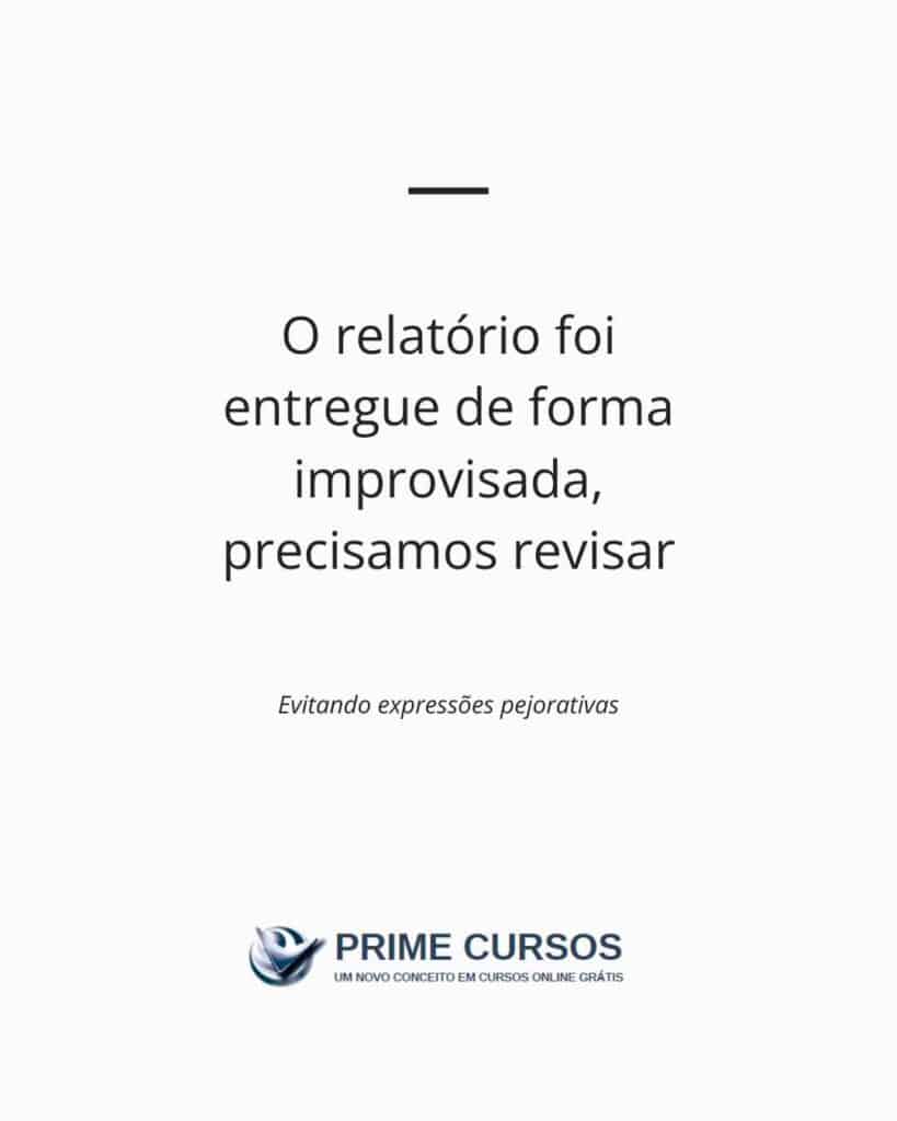 Ideia de frase: O relatório foi entregue de forma improvisada, precisamos revisar