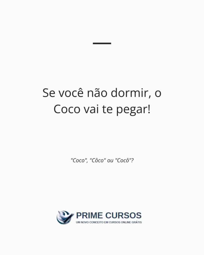 Exemplo de frase com "coco": Se você não dormir, o Coco vai te pegar!