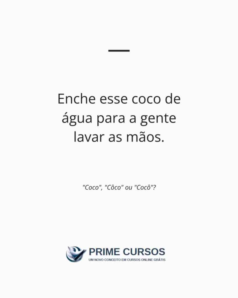 Exemplo de frase com "coco": Enche esse coco de água para a gente lavar as mãos.