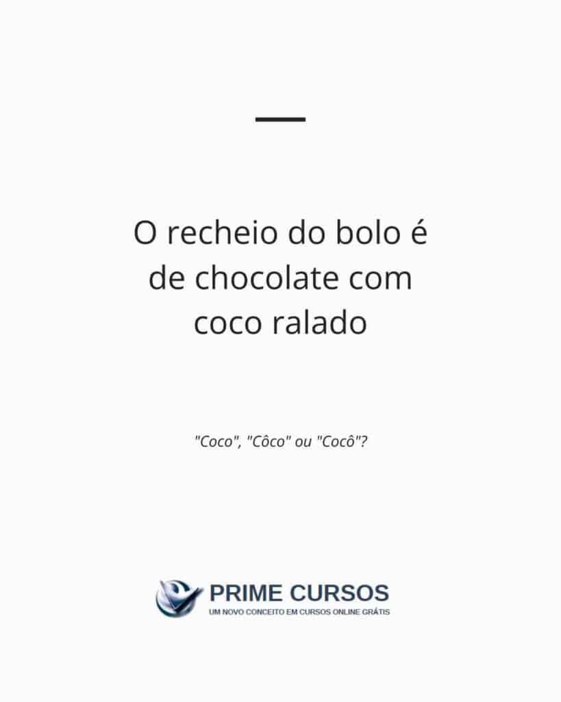Exemplo de frase com "coco": O recheio do bolo é de chocolate com coco ralado