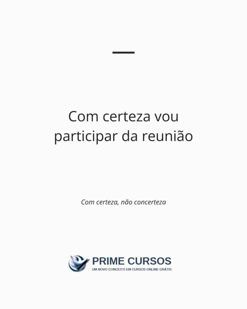 Frase exemplo: Com certeza vou participar da reunião