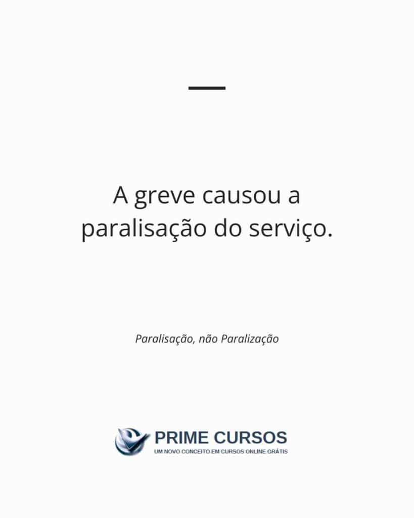 Frase exemplo: A greve causou a paralisação do serviço.