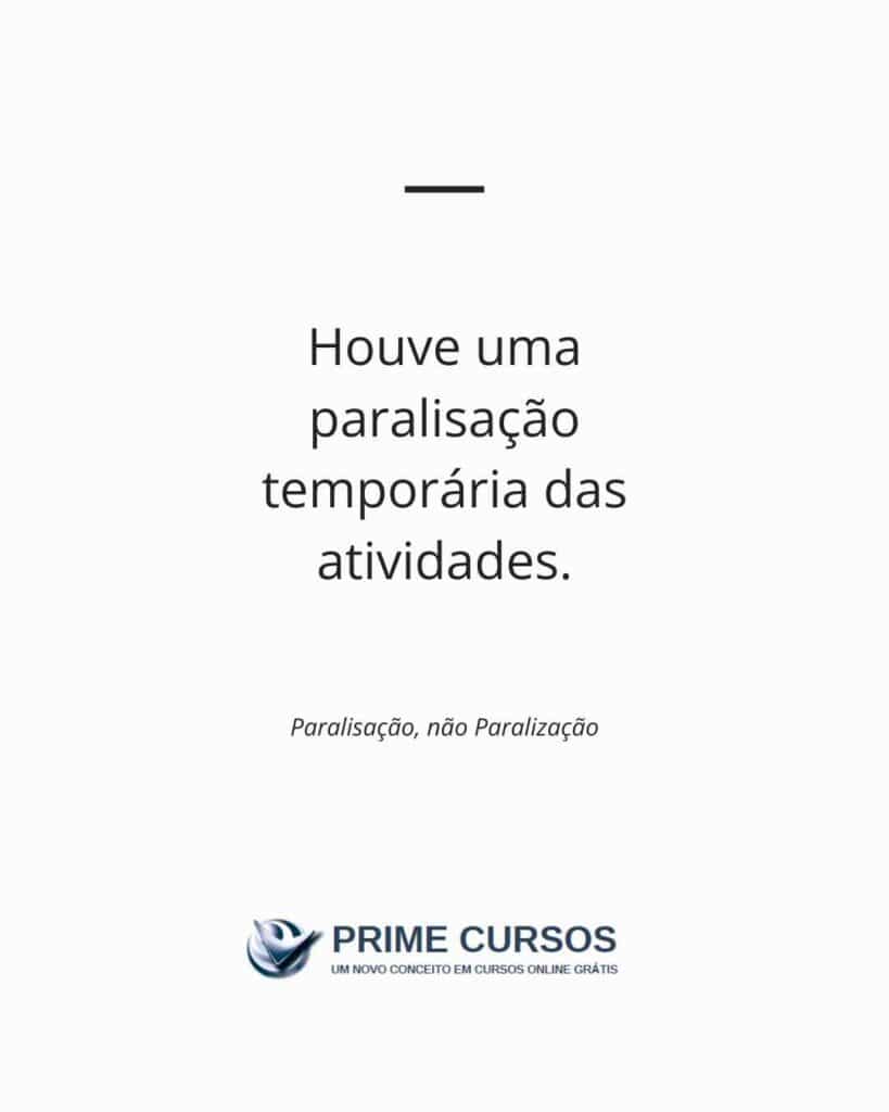 Frase exemplo: Houve uma paralisação temporária das atividades.
