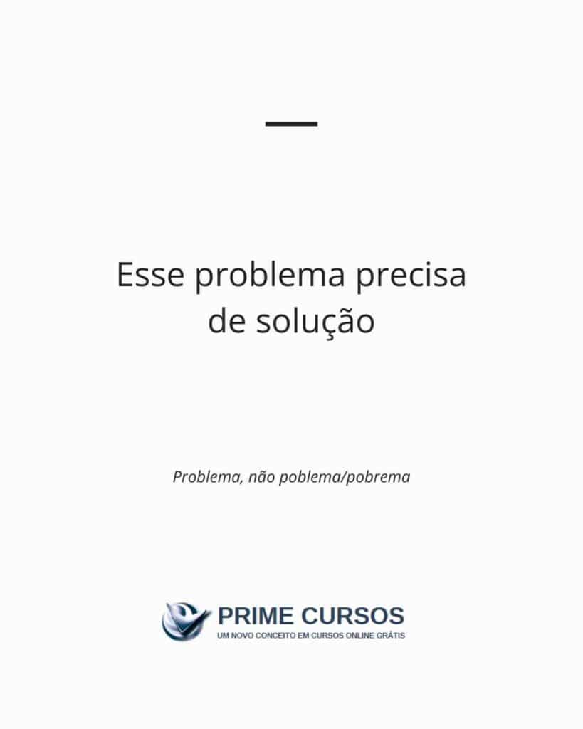 Frase exemplo: Esse problema precisa de solução